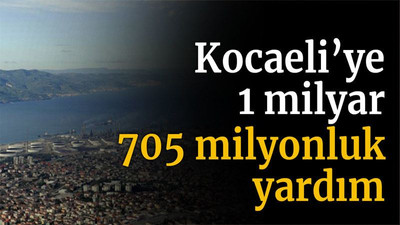 Kocaeli’ye 1 milyar 705 milyonluk yardım!